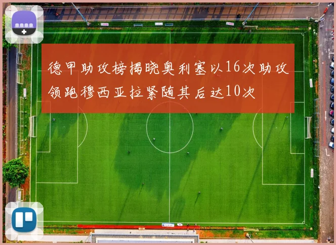 德甲助攻榜揭晓奥利塞以16次助攻领跑穆西亚拉紧随其后达10次